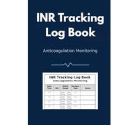 INR Tracking Log Book: Anticoagulation Monitoring: Blood Thinner Medication Tracker for INR Daily Coumadin / Warfarin Dose Maintenance Recheck Planner Notebook