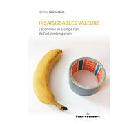 Insaisissables valeurs: L'économie en trompe-l'oeil de l'art contemporain