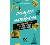 INSALATE DI MATEMATICA. TRENTUNO PEZZI FACILI SU ARTE, DESIGN E ARCHITETTURA -