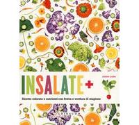 Insalate + ricette colorate e nutrienti con frutta e verdura di stagione