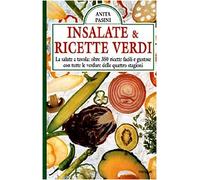 Insalate & ricette verdi. La salute a tavola: oltre 350 ricette facili e gustose con tutte le verdure delle quattro stagioni
