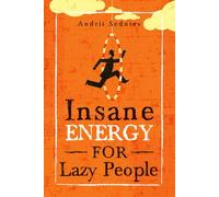 Insane Energy for Lazy People: A Complete System for Becoming Incredibly Energetic