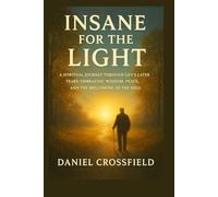 Insane For the light: A Spiritual Journey Through Life’s Later Years: Embracing Wisdom, Peace, and the Mellowing of the Soul