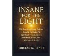 Insane For The Light: The Inspired Story Behind Ronald Rolheiser’s Spiritual Teachings on Presence, Faith, and Mellowed Souls