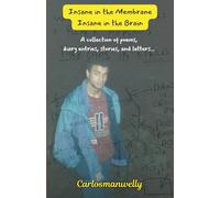Insane in the Membrane, Insane in the Brain: A collection of poems, diary entries, stories, and letters