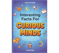Insane Knowledge: Interesting Facts For Curious Minds: Awesome Discoveries About Science, Humans, Animals, History, and More That Amaze Kids, Inspire Adults, and Astound Intelligent People