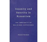 Insanity and Sanctity in Byzantium: The Ambiguity of Religious Experience