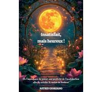 Insatisfait, mais heureux !: De l’importance de penser une positivité de l’insatisfaction afin de revisiter la notion de bonheur