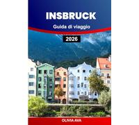 INSBRUCK GUIDA DI VIAGGIO 2026: Ultimate Alpine Adventure Companion: consigli da insider, gemme nascoste e momenti salienti della stagione per gli esploratori.