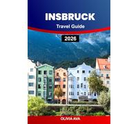 INSBRUCK TRAVEL GUIDE 2025: Ultimate Alpine Adventure Companion: Insider Tips, Hidden Gems & Seasonal Highlights for Explorers.