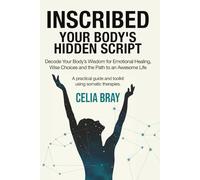 Inscribed-Your Body’s Hidden Script: Decode Your Body’s Wisdom for Emotional Healing, Wise Choices, and the Path to an Awesome Life