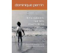 Inscriptions sur les murs de la raison: Journal de ma philosophie buissonnière (1975-2025)