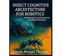 Insect Cognitive Architecture for Robotics: Modeling Neural Circuits for Intelligent Machines
