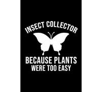 Insect Collector - Because Plants Were Too Easy: Bug Insect Collector Journal: Notebook for Bug Lovers, Entomology Notes, Field Observations & Species ... - Lined Writing Logbook for Adults & Kids