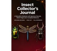 Insect Collector's Journal: A Field Notebook with 86 Specimen Records, 90 Order Checklist, Sketching Grid and Complete Reference for Entomology and Bug Enthusiasts