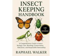 INSECT KEEPING HANDBOOK: A Comprehensive Guide to Insect Biology, Care, Breeding, Conservation, Education, and Responsible Stewardship