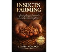 INSECTS FARMING: A Complete Guide to Sustainable Protein, Profitable Rearing, and Innovative Insect Farming Practices