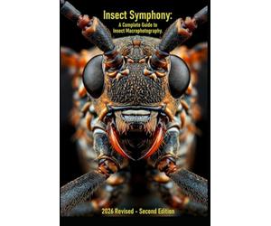 Insects Symphony: A complete Guide to Insect Macrophotography: 2026 Revised Second Edition
