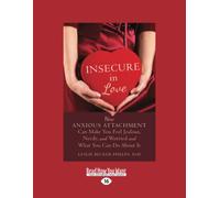 Insecure in Love: How Anxious Attachment Can Make You Feel Jealous, Needy, and Worried and What You Can Do About It [large print edition]