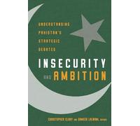 Insecurity and Ambition: Understanding Pakistan's Strategic Debates