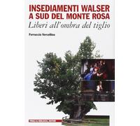 Insediamenti Walser a sud del Monte Rosa. Liberi all'ombra del tiglio