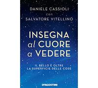 Insegna al cuore a vedere. Il bello è oltre la superficie delle cose
