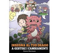 Insegna al tuo drago a gestire i cambiamenti: (Help Your Dragon Deal With Change) Una simpatica storia per bambini, per educarli ad affrontare le transizioni e adattarsi ai cambiamenti nella vita.: 27