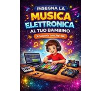 insegna la musica elettronica al tuo bambino: (e suona anche tu)