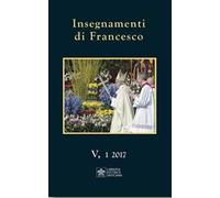 Insegnamenti di Francesco (2017) (2017). Vol. 5/1