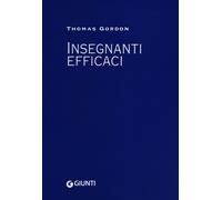 Insegnanti Efficaci. Il Metodo Gordon. Pratiche Educative Per Insegnanti Genitor