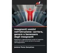 Insegnanti uomini nell'istruzione: carriera, genere e benessere degli insegnanti: Esperienze e rappresentazioni sociali di insegnanti uomini che hanno avuto carriere di successo nell'insegnamento