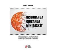 Insegnare a giocare a minibasket. Riflessioni tecniche, spunti operativi ed esercizi per gli istruttori di minibasket. Ediz. illustrata