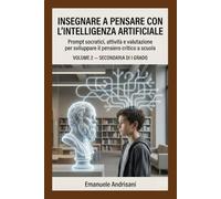 INSEGNARE A PENSARE CON L’INTELLIGENZA ARTIFICIALE - SECONDARIA DI I GRADO -: Prompt socratici, attività e valutazione per sviluppare il pensiero critico a scuola