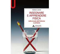 Insegnare e apprendere fisica. Nella scuola dell'infanzia e primaria