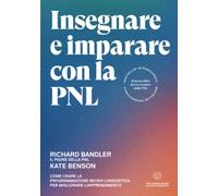 Insegnare e imparare con la PNL. Come usare la Programmazione Neuro-Linguistica per migliorare l'apprendimento