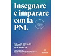 Insegnare e imparare con la PNL. Come usare la Programmazione Neuro-Linguistica per migliorare l'apprendimento