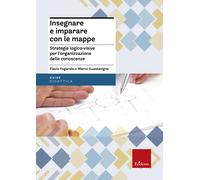 Insegnare e imparare con le mappe. Strategie logico-visive per l'organizza...