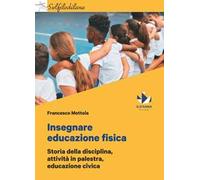 Insegnare educazione fisica. Storia della disciplina, attività in palestra, educazione civica
