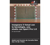 Insegnare il futsal con la tecnologia, uno studio con Sport Pro 1.0: Un caso di studio