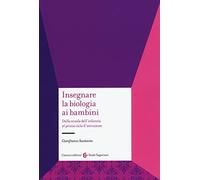 Insegnare la biologia ai bambini. Dalla scuola dell'infanzia al primo ciclo d'istruzione