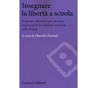 Insegnare la libertà a scuola. Proposte educative per rendere impensabile la violenza maschile sulle donne