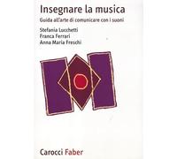 Insegnare la musica. Guida all'arte di comunicare con i suoni