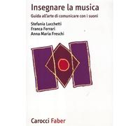 Insegnare la musica. Guida all'arte di comunicare con i suoni - Lucchetti ...