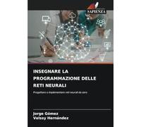 INSEGNARE LA PROGRAMMAZIONE DELLE RETI NEURALI: Progettare e implementare reti neurali da zero