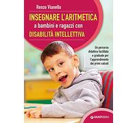 Insegnare l'aritmetica a bambini e ragazzi con disabilità intellettiva. Un percorso didattico facilitato e graduale per l'apprendimento dei primi calcoli