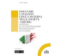 Insegnare l'italiano lingua materna nelle società «liquide». Manuale di (auto)formazione per insegnanti di italiano