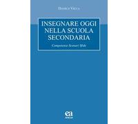 Insegnare oggi nella scuola secondaria. Competenze, scenari, sfide