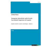 Insegnare pianoforte nella Scuola Secondaria Superiore di I grado: Quadro normativo, sociale e metodologico - didattico