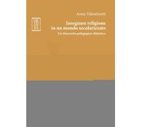Insegnare religione in un mondo secolarizzato. Un itinerario pedagogico-di...