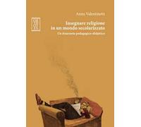 Insegnare religione in un mondo secolarizzato. Un itinerario pedagogico-didattico